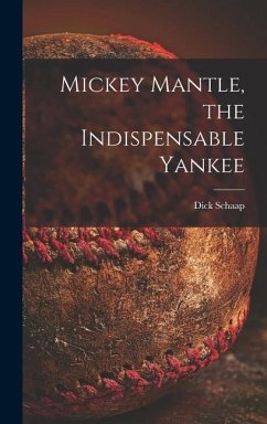 Mickey Mantle, the Indispensable Yankee - Schaap, Dick