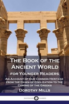 The Book of the Ancient World: For Younger Readers - An Account of Our Common Heritage from the Dawn of Civilization to the Coming of the Greeks - Mills, Dorothy