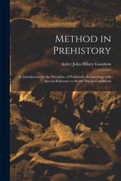 Method in Prehistory; an Introduction to the Discipline of Prehistoric Archaeology With Special Reference to South African Conditions