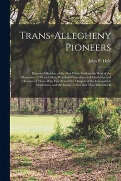 Trans-Allegheny Pioneers: Historical Sketches of the First White Settlements West of the Alleghenies, 1748 and After, Wonderful Experiences of H