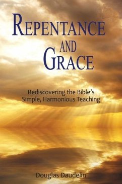 Repentance and Grace: Rediscovering the Bible's Simple, Harmonious Teaching - Daudelin, Douglas