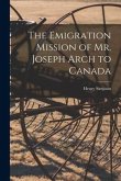 The Emigration Mission of Mr. Joseph Arch to Canada [microform]