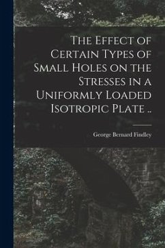 The Effect of Certain Types of Small Holes on the Stresses in a Uniformly Loaded Isotropic Plate .. - Findley, George Bernard