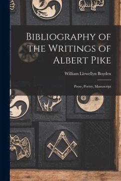 Bibliography of the Writings of Albert Pike: Prose, Poetry, Manuscript - Boyden, William Llewellyn