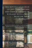 Descriptive Catalogue of the Clan Tartans and Family Tartans of Scoland With a Brief Note on Their Antiquity [microform]: Also Roll of the Landlords a
