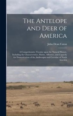 The Antelope and Deer of America - Caton, John Dean