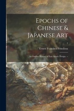 Epochs of Chinese & Japanese Art: an Outline History of East Asiatic Design. --; 2 - Fenollosa, Ernest Francisco