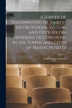 A Survey of Handwriting of Thirty-six (36) School Systems and Fifty-six (56) Different Occupations in the Towns and Cities of Massachusetts - Whitten, Paul Francis