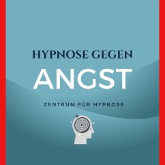 Hypnose gegen Angst (MP3-Download) - Hypnose gegen Angst vom Zentrum für Hypnose