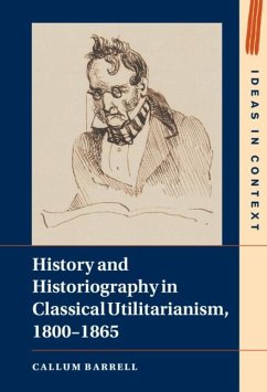 History and Historiography in Classical Utilitarianism, 1800-1865 (eBook, ePUB) - Barrell, Callum History and Historiography in Classical Utilitarianism, 1800-1865 (eBook, ePUB) - Barrell, Callum