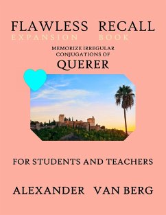 Flawless Recall Expansion Book: Memorize Irregular Conjugations Of QUERER, For Students And Teachers (eBook, ePUB) - Berg, Alexander van