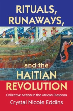 Rituals, Runaways, and the Haitian Revolution (eBook, ePUB) - Eddins, Crystal Nicole