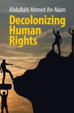 Decolonizing Human Rights (eBook, ePUB) - An-Naim, Abdullahi Ahmed