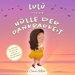 Lulù und die hülle der dankbarkeit: Eine Geschichte für lehren die kleiner die Wichtigkeit von Positiver Gedanke (eBook, ePUB) - Mele, Clara
