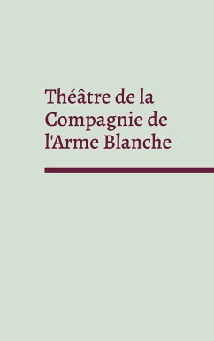 Théâtre de la Compagnie de l'Arme Blanche (eBook, ePUB) - Gorvel, Sébastien; Kutalian, Xavier; Soussi, Erik; Girard, Jean-Rémi; Mas, Céline; Jehanno, Louis