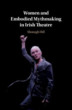 Women and Embodied Mythmaking in Irish Theatre (eBook, PDF) - Hill, Shonagh