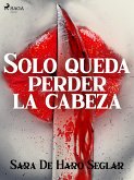 Solo queda perder la cabeza (eBook, ePUB)