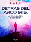 Detrás del arco iris, la civilización escondida (eBook, ePUB)