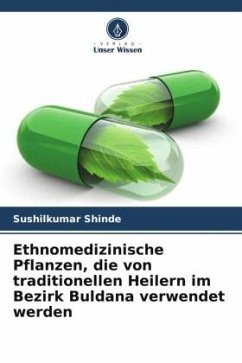 Ethnomedizinische Pflanzen, die von traditionellen Heilern im Bezirk Buldana verwendet werden - Shinde, Sushilkumar