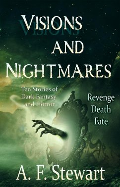 Visions and Nightmares: Ten Stories of Dark Fantasy and Horror (Entangled Nightmares, #1) (eBook, ePUB) - Stewart, A. F.