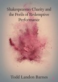 Shakespearean Charity and the Perils of Redemptive Performance (eBook, PDF)