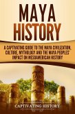 Maya History: A Captivating Guide to the Maya Civilization, Culture, Mythology, and the Maya Peoples' Impact on Mesoamerican History (eBook, ePUB)