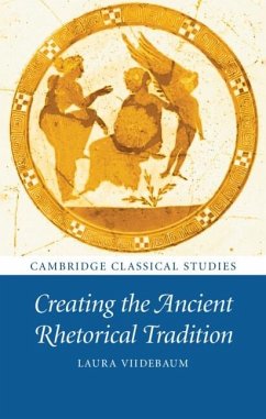 Creating the Ancient Rhetorical Tradition (eBook, PDF) - Viidebaum, Laura
