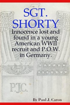 Sgt. Shorty: Innocence Lost and Found in a Young American WWII Recruit and P.O.W. in Germany (eBook, ePUB) - Caron, Paul J.