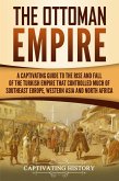 The Ottoman Empire: A Captivating Guide to the Rise and Fall of the Turkish Empire and Its Control Over Much of Southeast Europe, Western Asia, and North Africa (eBook, ePUB)