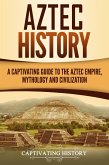 Aztec History: A Captivating Guide to the Aztec Empire, Mythology, and Civilization (eBook, ePUB)