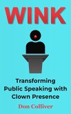 Wink: Transforming Public Speaking with Clown Presence (eBook, ePUB) Wink: Transforming Public Speaking with Clown Presence (eBook, ePUB)