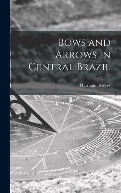 Bows and Arrows in Central Brazil - Meyer, Hermann