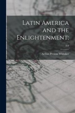 Latin America and the Enlightenment;; 2ed - Whitaker, Arthur Preston