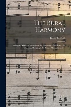 The Rural Harmony: Being an Original Composition, in Three and Four Parts; for the Use of Singing Schools and Musical Societies - Kimball, Jacob