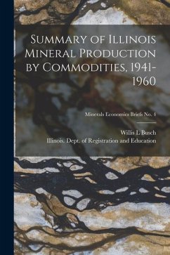 Summary of Illinois Mineral Production by Commodities, 1941-1960; Minerals Economics Briefs No. 4 - Busch, Willis L.