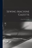 Sewing Machine Gazette; v.9: no.122-133 (1881) Sewing Machine Gazette; v.9: no.122-133 (1881)