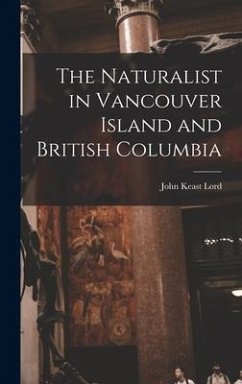 The Naturalist in Vancouver Island and British Columbia [microform] - Lord, John Keast