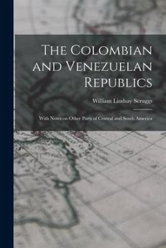 The Colombian and Venezuelan Republics: With Notes on Other Parts of Central and South America - Scruggs, William Lindsay