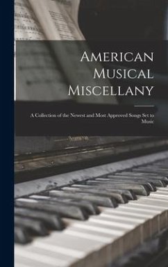 American Musical Miscellany: a Collection of the Newest and Most Approved Songs Set to Music - Anonymous