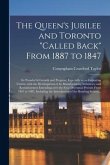 The Queen's Jubilee and Toronto &quote;called Back&quote; From 1887 to 1847 [microform]: Its Wonderful Growth and Progress, Especially as an Importing Centre, Wit
