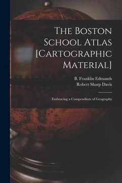 The Boston School Atlas [cartographic Material]: Embracing a Compendium of Geography - Davis, Robert Sharp