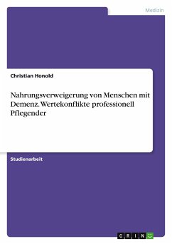 Nahrungsverweigerung von Menschen mit Demenz. Wertekonflikte professionell Pflegender - Honold, Christian