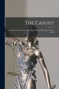 The Casuist: A Collection Of Cases In Moral And Pastoral Theology, Volume 1 1906 - Anonymous