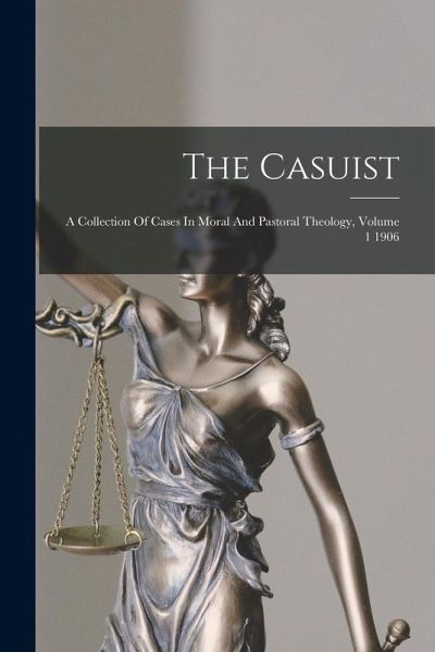 The Casuist: A Collection Of Cases In Moral And Pastoral Theology, Volume 1 1906 The Casuist: A Collection Of Cases In Moral And Pastoral Theology, Volume 1 1906