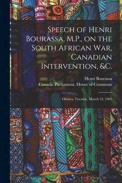 Speech of Henri Bourassa, M.P., on the South African War, Canadian Intervention, &c. [microform]: Ottawa, Tuesday, March 12, 1901 - Bourassa, Henri