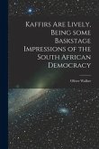 Kaffirs Are Lively, Being Some Baskstage Impressions of the South African Democracy