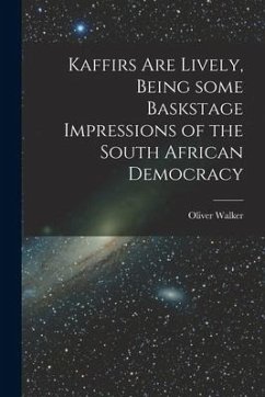 Kaffirs Are Lively, Being Some Baskstage Impressions of the South African Democracy - Walker, Oliver