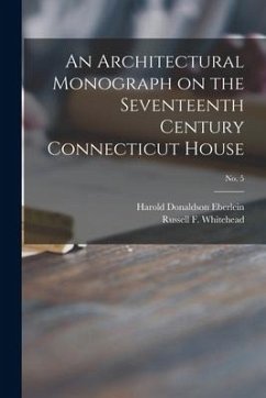 An Architectural Monograph on the Seventeenth Century Connecticut House; No. 5 - Eberlein, Harold Donaldson