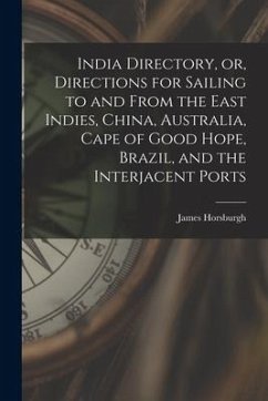 India Directory, or, Directions for Sailing to and From the East Indies, China, Australia, Cape of Good Hope, Brazil, and the Interjacent Ports - Horsburgh, James