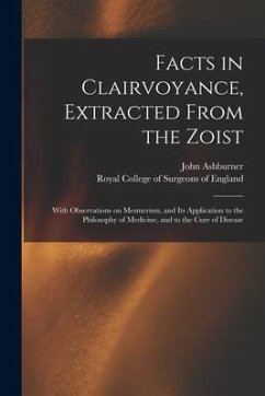 Facts in Clairvoyance, Extracted From the Zoist: With Observations on Mesmerism, and Its Application to the Philosophy of Medicine, and to the Cure of - Ashburner, John